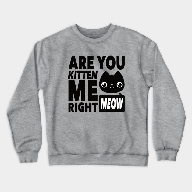 Are You Kitten ME Crewneck Sweatshirt by MontyMolly